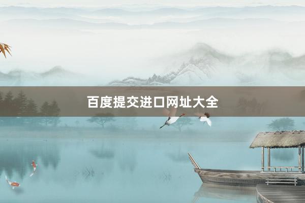 百度提交进口网址大全