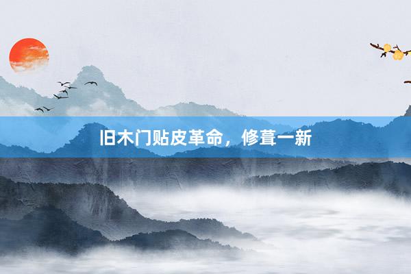 旧木门贴皮革命，修葺一新